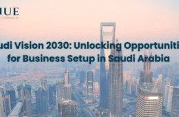 Saudi Vision 2030: Unlocking Opportunities for Business Setup in Saudi Arabia